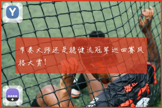 节奏大师还是稳健流冠军巡回赛风格大赏!